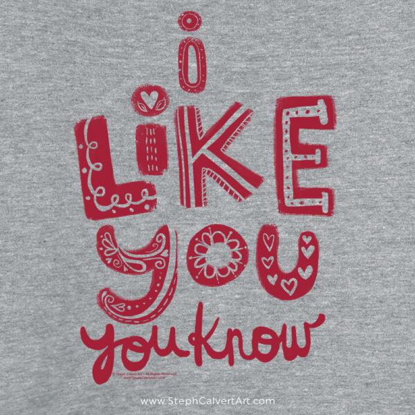 I Like You Valentines Day typography t shirt - Steph Calvert Art